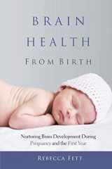 9780999676134-099967613X-Brain Health from Birth: Nurturing Brain Development During Pregnancy and the First Year (It Starts with the Egg)
