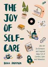 9781642509243-1642509248-The Joy of Self-Care: 250 DIY De-Stressors and Inspired Ideas Full of Comfort, Calm, and Relaxation (Self-Care Ideas for Depression, Improve Your Mental Health) (Becca's Self-Care)