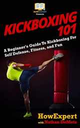 9781548862664-1548862665-Kickboxing 101: A Beginner's Guide To Kickboxing For Self Defense, Fitness, and Fun