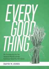 9781577997016-1577997018-Every Good Thing: An Introduction to the Material World and the Common Good for Christians