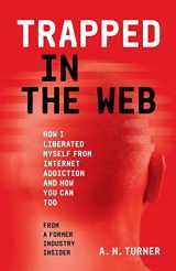 9781732182196-1732182191-Trapped In The Web: How I Liberated Myself From Internet Addiction And How You Can Too