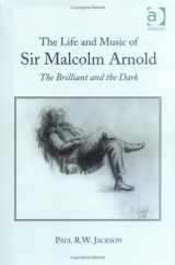 9781859283813-1859283810-The Life and Music of Sir Malcolm Arnold: The Brilliant and the Dark