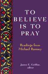 9781561011285-1561011282-To Believe Is to Pray: Readings from Michael Ramsey