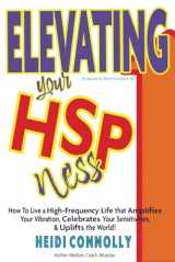 9780972240093-0972240098-Elevating Your HSP-ness: How to Live a High-Frequency Life that Amplifies Your Vibration, Celebrates Your Sensitivities, & Uplifts the World!