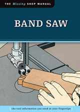 9781565234925-1565234928-Band Saw (Missing Shop Manual) The Tool Information You Need at Your Fingertips (Fox Chapel Publishing)