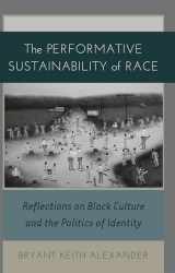 9781433112843-1433112841-The Performative Sustainability of Race: Reflections on Black Culture and the Politics of Identity (Black Studies and Critical Thinking)