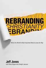 9781957616391-1957616393-Rebranding Christianity: When The World's Most Important Brand Loses Its Way