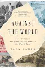 9780393651966-0393651967-Against the World: Anti-Globalism and Mass Politics Between the World Wars