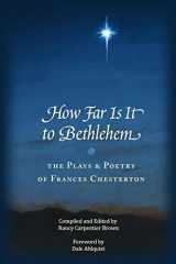 9781469907406-1469907402-How Far Is It To Bethlehem: The Plays and Poetry of Frances Chesterton