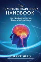 9781634505710-1634505719-Traumatic Brain Injury Handbook: How a Near-Death Fall Led Me to Discover a New Consciousness
