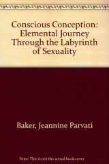 9780938190844-0938190849-Conscious Conception: Elemental Journey Through the Labyrinth of Sexuality