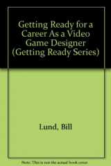 9780516209128-0516209124-Getting Ready for a Career As a Video Game Designer (Getting Ready Series)