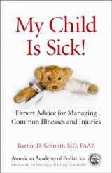 9781581105520-1581105525-My Child Is Sick!: Expert Advice for Managing Common Illnesses and Injuries