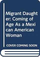 9780520219144-0520219147-Migrant Daughter: Coming of Age as a Mexican American Woman