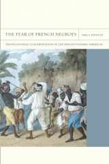 9780520271128-0520271122-The Fear of French Negroes: Transcolonial Collaboration in the Revolutionary Americas (FlashPoints) (Volume 12)