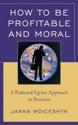 9780761856993-0761856994-How to be Profitable and Moral: A Rational Egoist Approach to Business