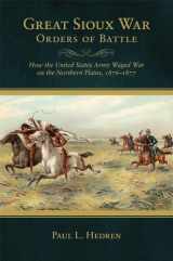 9780806143224-0806143223-Great Sioux War Orders of Battle: How the United States Army Waged War on the Northern Plains, 1876–1877 (Frontier Military)