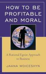 9780761861607-0761861602-How to be Profitable and Moral: A Rational Egoist Approach to Business