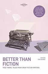 9781787012660-1787012662-Lonely Planet Better than Fiction 1: True Travel Tales from Great Fiction Writers (Lonely Planet Travel Literature)