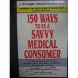 9780962733451-0962733458-150 Ways to Be a Savvy Medical Consumer