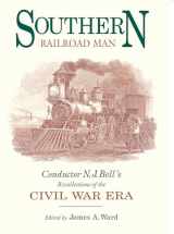 9780875801841-0875801846-Southern Railroad Man: Conductor N. J. Bell's Recollections of the Civil War Era (Railroads in America)