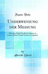9780332736464-0332736466-Underweysung der Messung: Mit dem Zirkel Uñ Richt Schent, in Linien Ebnen Unnd Gantzen Corporen (Classic Reprint)