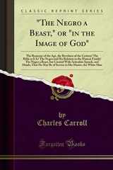 9781332426904-1332426905-"The Negro a Beast," or "in the Image of God" (Classic Reprint)