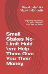 9781880685693-1880685698-Small Stakes No-Limit Hold 'em: Help Them Give You Their Money: Exploiting Weaknesses in Small Stakes No-Limit Hold 'em Games (Small Stakes Poker Games)