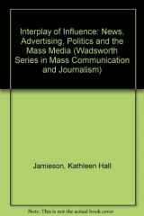 9780534514310-0534514316-Interplay of Influence: News, Advertising, Politics, and the Mass Media