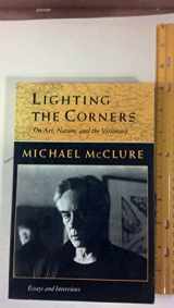 9780962917257-0962917257-Lighting the Corners: On Art, Nature, and the Visionary : Essays and Interviews (American Poetry Studies in 20th-century Poetry and Poetics)