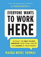 9781728234892-1728234891-Everyone Wants to Work Here: Attract the Best Talent, Energize Your Team, and Be the Leader in Your Market (Empowered Productivity)
