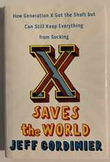 9780670018581-0670018589-X Saves the World: How Generation X Got the Shaft but Can Still Keep Everything from Sucking