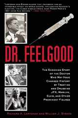 9781629145662-1629145661-Dr. Feelgood: The Shocking Story of the Doctor Who May Have Changed History by Treating and Drugging JFK, Marilyn, Elvis, and Other Prominent Figures