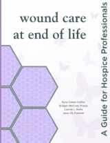 9780988955820-0988955822-Wound Care at End of Life: A Guide for Hospice Professionals