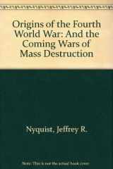 9780966687705-0966687701-Origins of the Fourth World War: And the Coming Wars of Mass Destruction