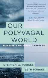 9781324030256-1324030259-Our Polyvagal World: How Safety and Trauma Change Us