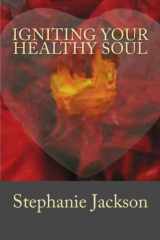9781475182781-1475182783-Igniting Your Healthy Soul: 20 Simple Tips to Nourish Your Soul