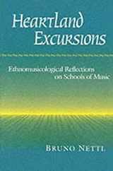 9780252064685-0252064682-Heartland Excursions: Ethnomusicological Reflections on Schools of Music (Music in American Life)