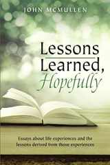 9781483448206-1483448207-Lessons Learned, Hopefully: Essays about life experiences and the lessons derived from those experiences