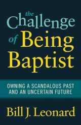 9781602583061-1602583064-The Challenge of Being Baptist: Owning a Scandalous Past and an Uncertain Future