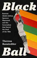 9781645036951-1645036952-Black Ball: Kareem Abdul-Jabbar, Spencer Haywood, and the Generation that Saved the Soul of the NBA