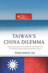 9780804799287-0804799288-Taiwan's China Dilemma: Contested Identities and Multiple Interests in Taiwan's Cross-Strait Economic Policy