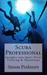 9781507621073-1507621078-Scuba Professional: Insights into Sport Diver Training & Operations (The Scuba Series)