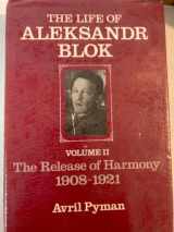 9780192117632-0192117637-Life of Aleksandr Blok: The Release of Harmony, 1908-1921