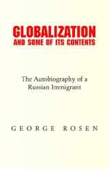 9781413489699-1413489699-Globalization And Some of Its Contents: The Autobiography of a Russian Immigrant