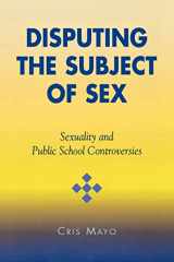 9780742526594-0742526593-Disputing the Subject of Sex: Sexuality and Public School Controversies (Curriculum, Cultures, and (Homo)Sexualities Series)