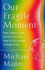 9781541702905-1541702905-Our Fragile Moment: How Lessons from Earth's Past Can Help Us Survive the Climate Crisis