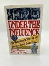 9780671690243-0671690248-Under the Influence: The Unauthorized Story of the Anheuser-Busch Dynasty