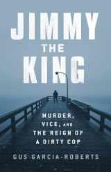 9781541730397-1541730399-Jimmy the King: Murder, Vice, and the Reign of a Dirty Cop