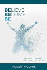 9781733138024-1733138021-Believe, Become, Be: Becoming the Man God Believes You Can Be